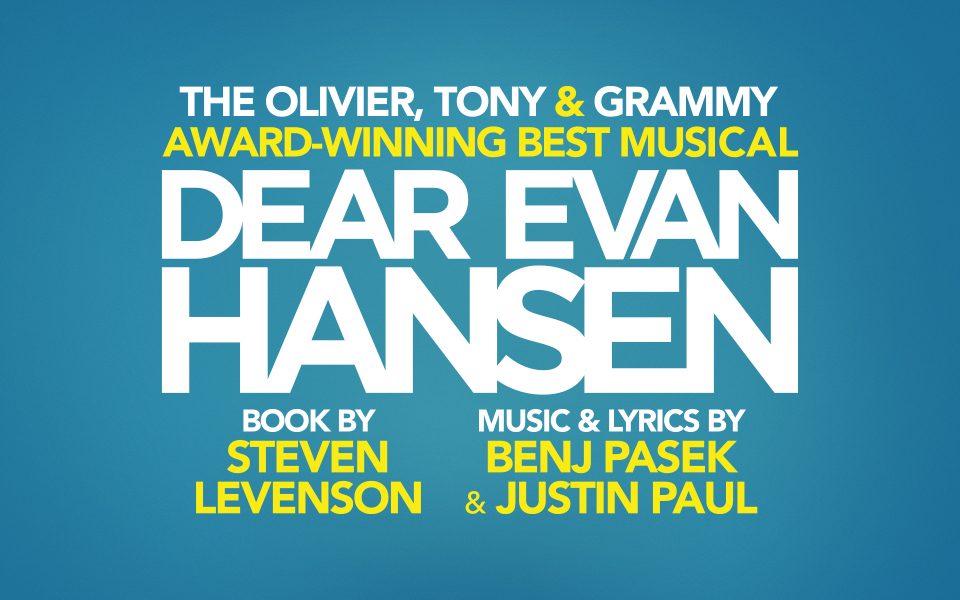 Text reading The Oliver, Tony & Grammy Award-Winning Best Musical Dear Evan Hansen. Book by Steven Levenson. Music & lyrics by Benj Pasek & Justin Paul.