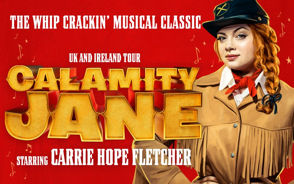 Illustrated-style image of Carrie Hope Fletcher wearing a black cap and a tan tassel jacket and orange neck tie. Text reads 'The whip crackin' musical classic. UK and Ireland Tour. Calamity Jane starring Carrie Hope Fletcher. All against a read background with music notes dotted about.