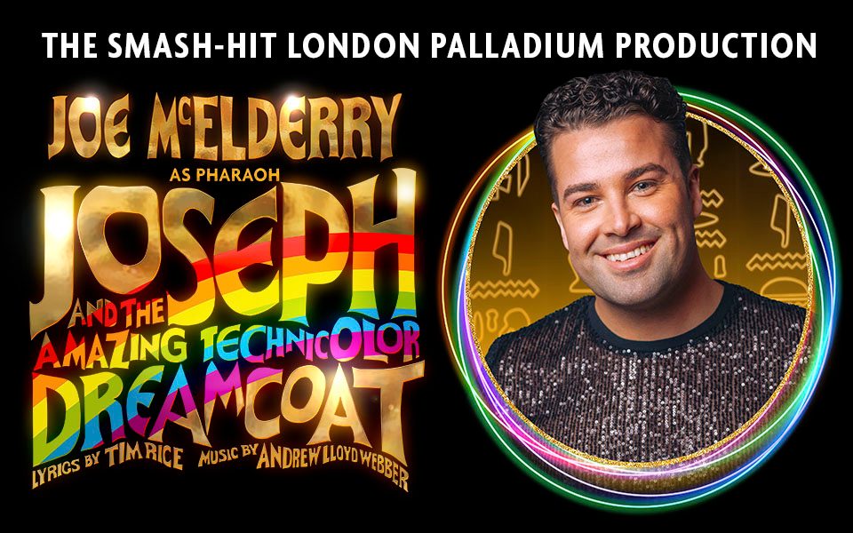 Below white text that reads 'The smash-hit London Palladium production' gold plated letting with rainbow colouration reading: Joseph and the Amazing Technicolor Dreamcoat. Lyrics by Tim Rice. Music Andrew Lloyd Webber. Text above reads: Joe McElderry as Pharaoh. There is a picture of Joe smiling to the right.