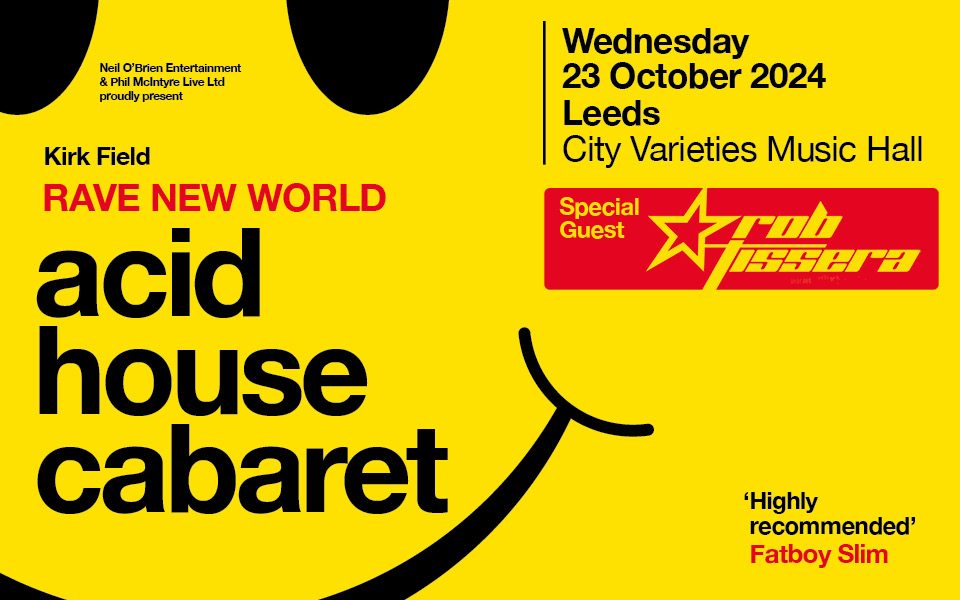 Zoomed in basic smiley face using a yellow background and black features. Text reads: Neil O'Brien Entertainment & Phil McIntyre Live Limited proudly present Kirk Field Rave New World. Acid House Cabaret. Wednesday 23 October 2024. City Varieties Music Hall. Special Guest Rob Tissera. 'Highly recommend' Fat Boy Slim.