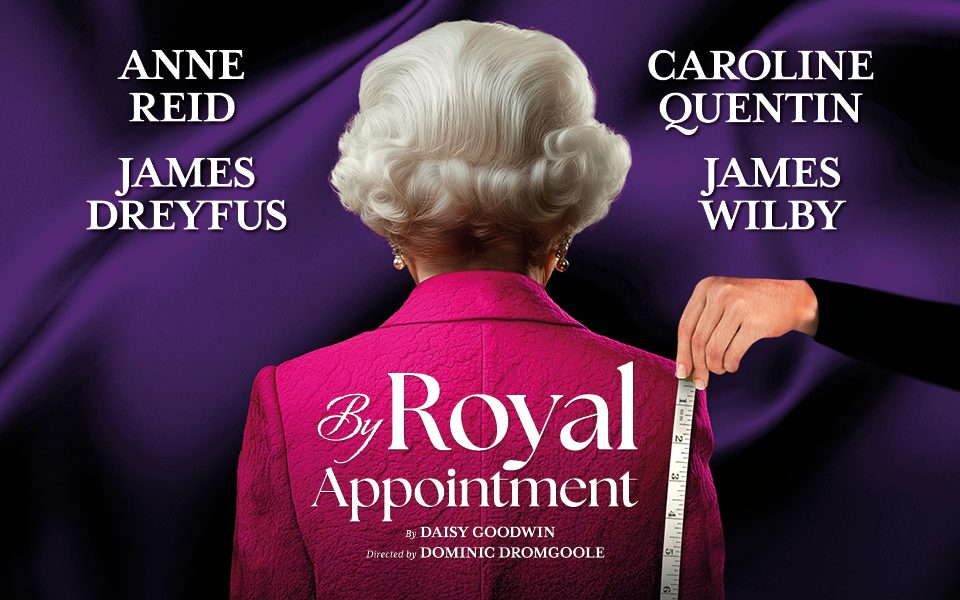 The back of the Queen with a hand dropping a tape measure dropped down the back of her right shoulder. Text reads By Royal Appointment by Daisy Goodwin. Directed by Dominic Dromgoole. With the stars' names: Anne Reid, Caroline Quentin, James Dreyfus and James Wilby.