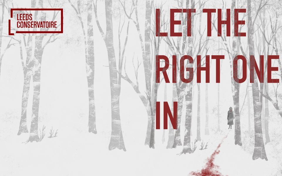 Snowy illustrated forest scene with a figure waling into thick woodland leaving a trail of red blood-like substance behind them. Text reads: Let The Right One In, Leeds Conservatoire.