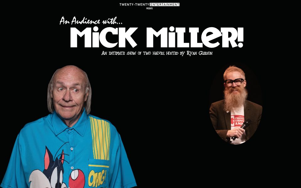Mick Miller wears a loud shirt featuring Looney Toons characters and looks to the side, along with a small image of Ryan Gleeson candidly smiling with a microphone. Text reads: Twenty-twenty Entertainment presents An Audience with... Mick Miller! An intimate show of two halves hosted by Ryan Gleeson.