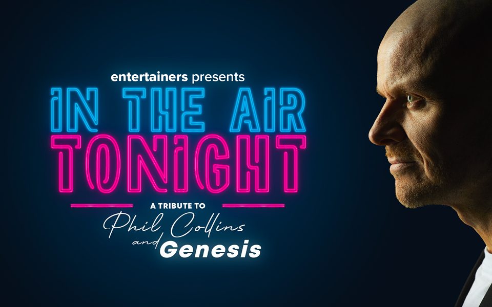 A man's face in profile looks off to the side intently beside a blue backdrop. Neon blue and pink text reads: Entertainers presents In the Air Tonight. A Tribute to Phil Collins and Genesis.