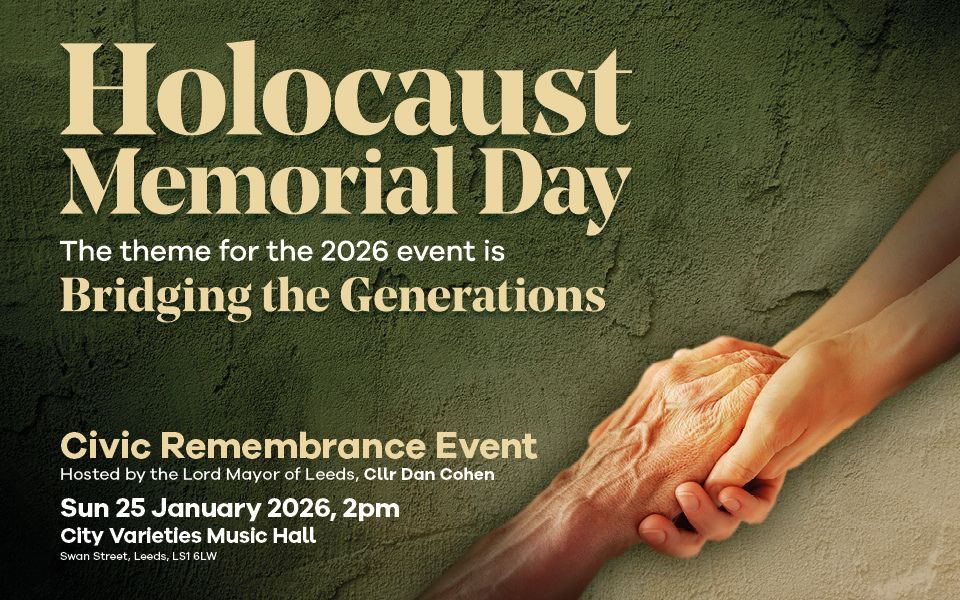 An old person's hand holds onto that of a child, warmly lit against a chalky stone background. Text reads: Holocaust Memorial Day. The theme for the 2026 event is Bridging the Generations. Civic Remembrance Event. Hosted by the Lord Mayor of Leeds, Cllr Dan Cohen. Sun 25 January 2026, 2pm. City Varieties Music Hall.