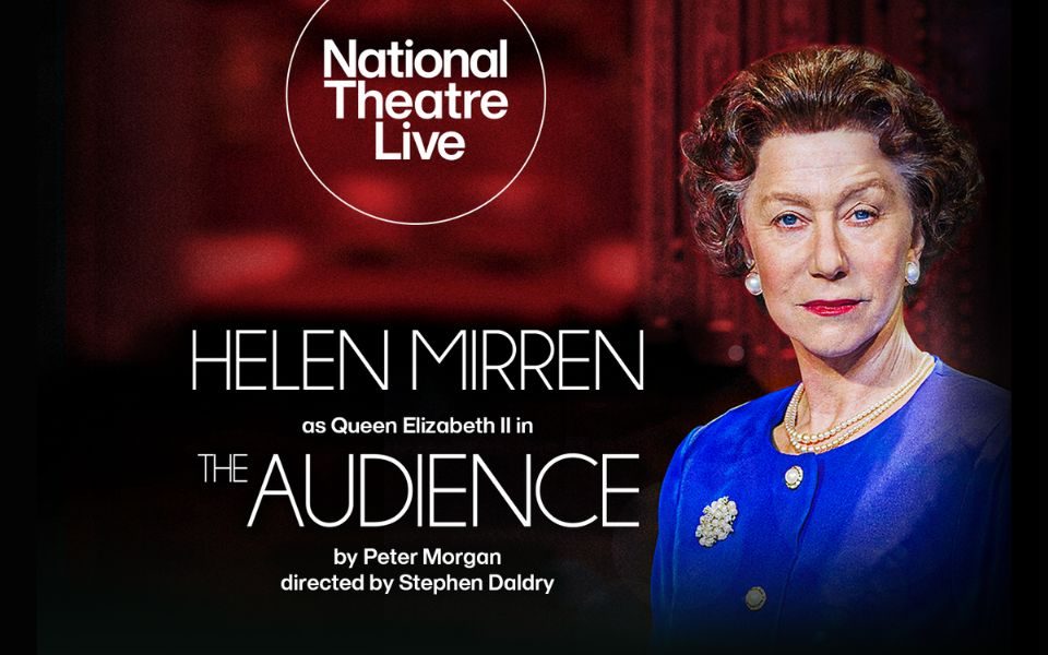 Helen Mirren stands in a blue dress, brooch and pearl necklace as Queen Elizabeth II, with a stoic expression. Text reads: National Theatre Live. Helen Mirren as Queen Elizabeth II in The Audience. By Peter Morgan. Directed by Stephen Daldry.