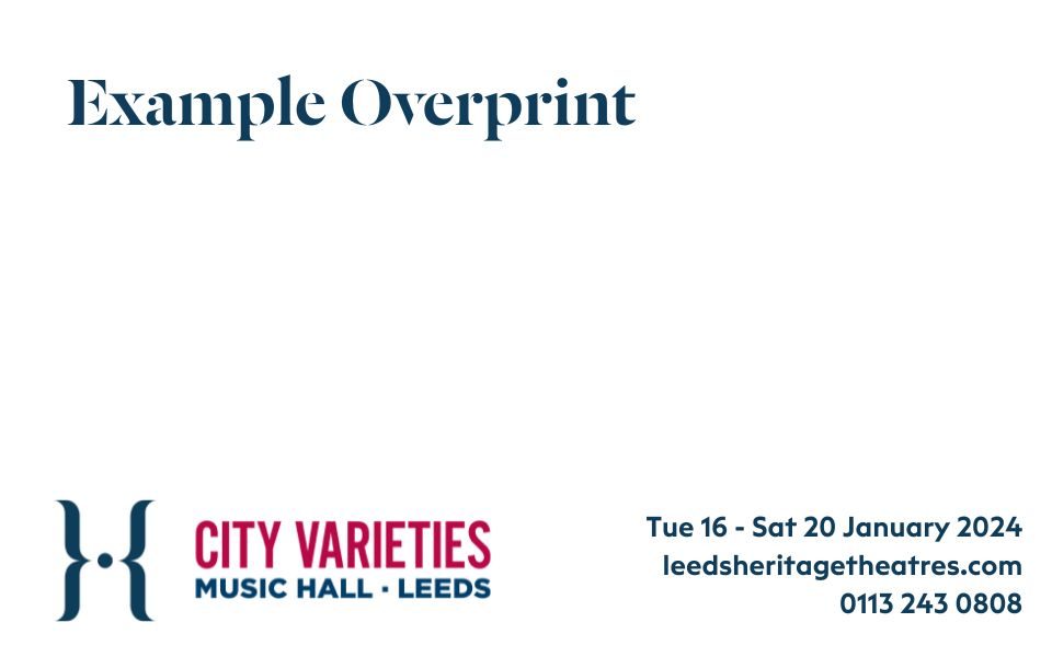 Text reading 'Example Overprint' with the Leeds Grand Theatre logo in the bottom left corner and dates, website and number in the bottom right corner.