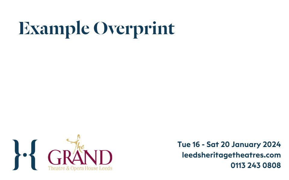 Text reading 'Example Overprint' with the Leeds Grand Theatre logo in the bottom left corner and dates, website and number in the bottom right corner.