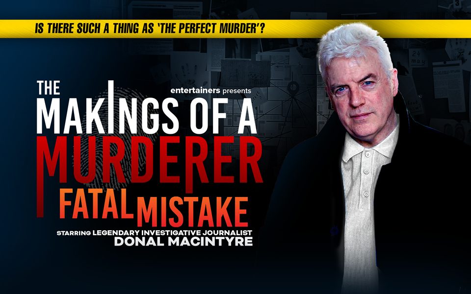 Donal MacIntyre in a corduroy shirt and jacket in front of police documents and a fingerprint icon. Text reads: Is there such a thing as 'the perfect murder'? Entertainers presents: The Makings of a Murderer: Fatal Mistake. Starring legendary investigative journalist Donal MacIntyre.
