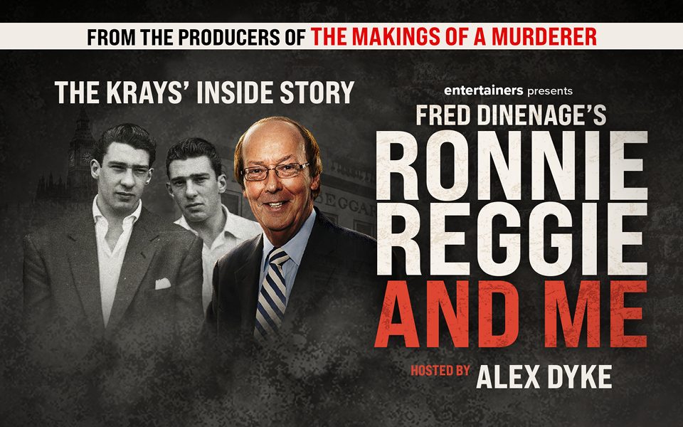 Black and white archival image of Ronnie and Reggie Kray in suits, beside a coloured photo of Fred Dinenage. Text reads: From the producers of The Makings of a Murderer. The Krays' Inside Story. Entertainers presents: Fred Dinenage's Ronnie, Reggie and Me. Hosted by Alex Dyke.