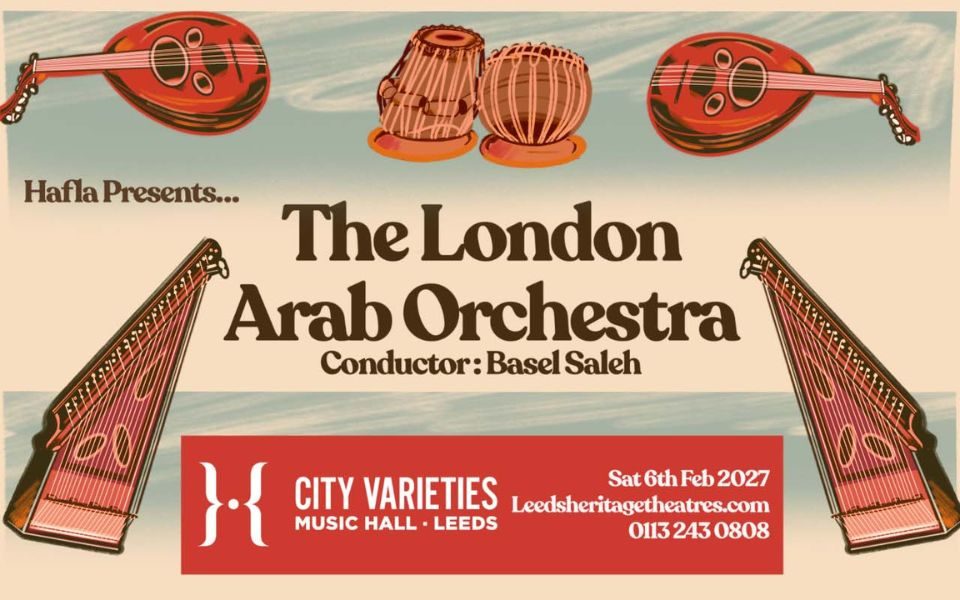 Patterned illustrated image of Arabic instruments. Text reads: Hafla Presents... The London Arab Orchestra. Conductor: Basel Saleh. City Varieties Music Hall, Leeds. Saturday 6th February 2027. Leedsheritagehteatres.com. 0113 243 0808